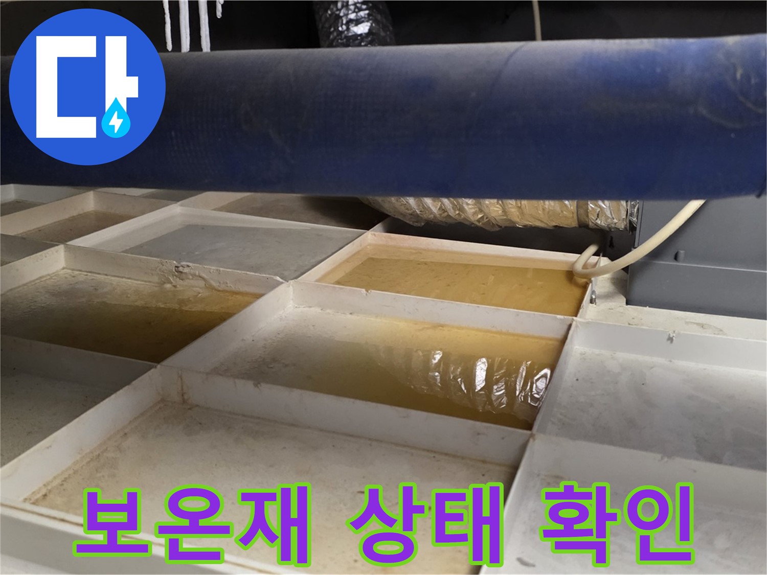 배관 누수 - 물받이 설치 후 누수 부위 주변 배관 보온재 상태 확인 - 단열 기능 점검