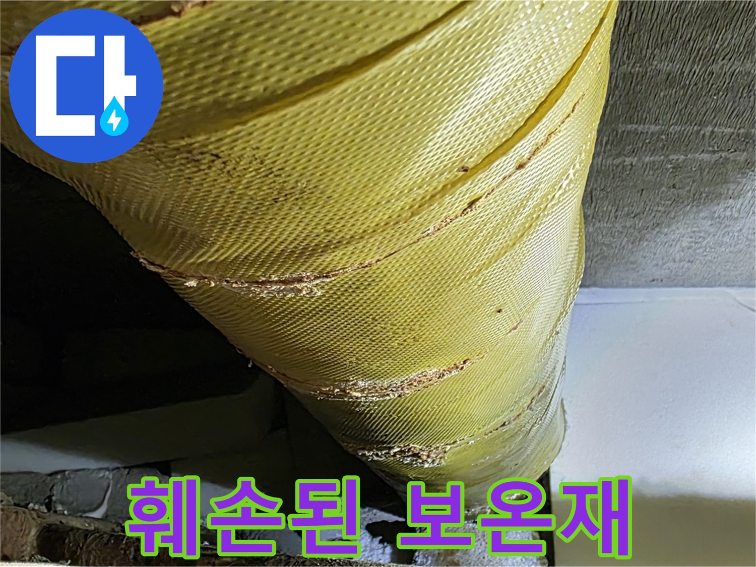 훼손된 보온재 - 노후 배관 - 단열 기능 상실