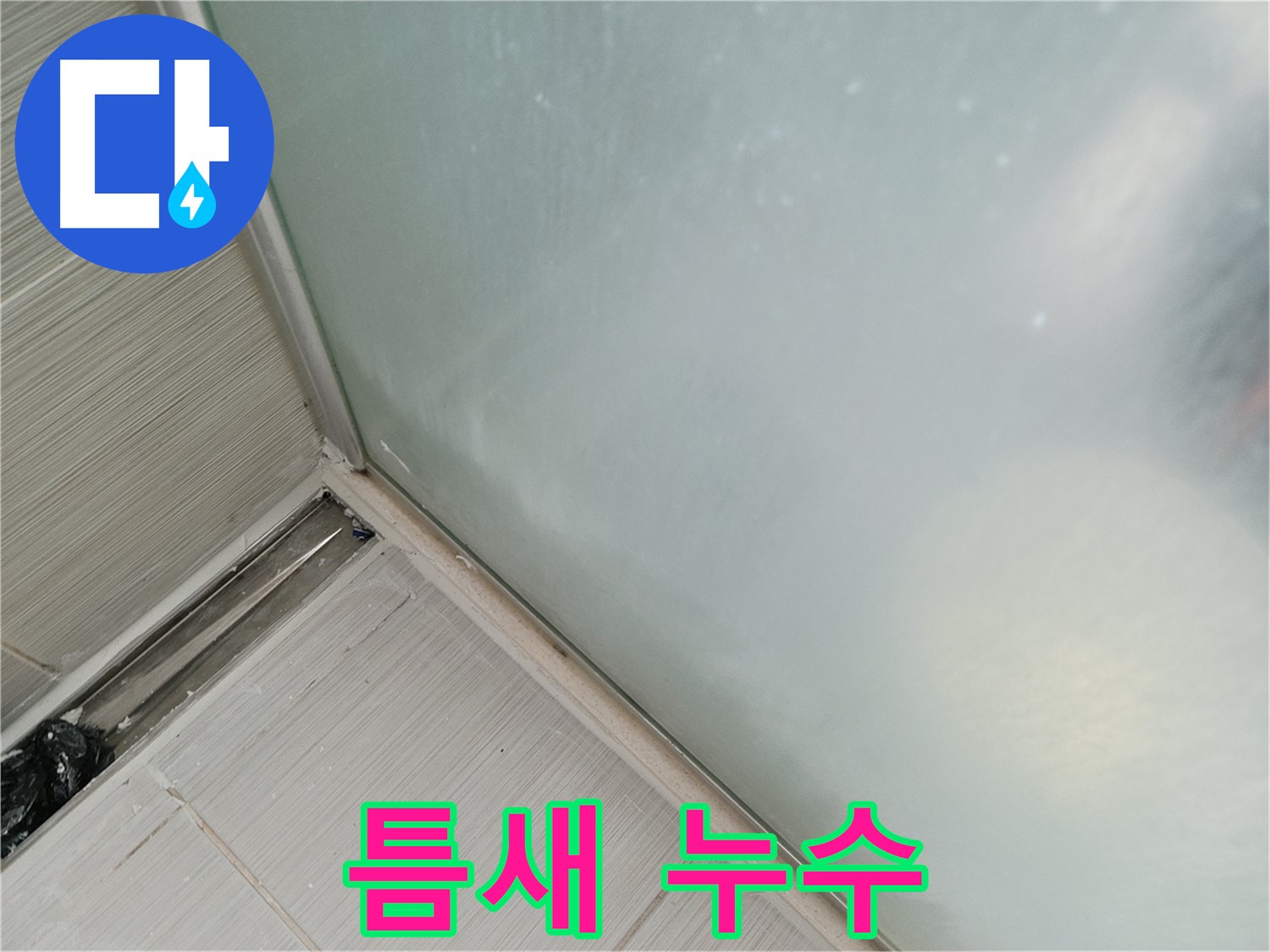 샤워부스 누수 - 틈새 누수 - 물 스며듦